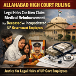 Allahabad High Court Ruling: Legal Heirs Can Now Claim Medical Reimbursement for Deceased or Incapacitated UP Government Employees