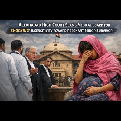 Allahabad High Court Slams Medical Board for “Shocking” Insensitivity Toward Pregnant Minor Survivor